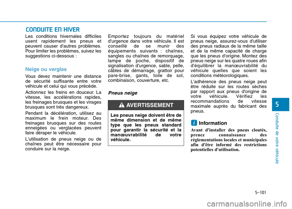 Hyundai Ioniq Electric 2017 Manuel du propriétaire (in French) 5-101
Conduite de votre véhicule
5
Les conditions hivernales difficiles
usent rapidement les pneus et
peuvent causer dautres problèmes.
Pour limiter les problèmes, suivez lessuggestions ci-dessou Hyundai Ioniq Electric 2017 Manuel du propriétaire (in French) 5-101
Conduite de votre véhicule
5
Les conditions hivernales difficiles
usent rapidement les pneus et
peuvent causer dautres problèmes.
Pour limiter les problèmes, suivez lessuggestions ci-dessou