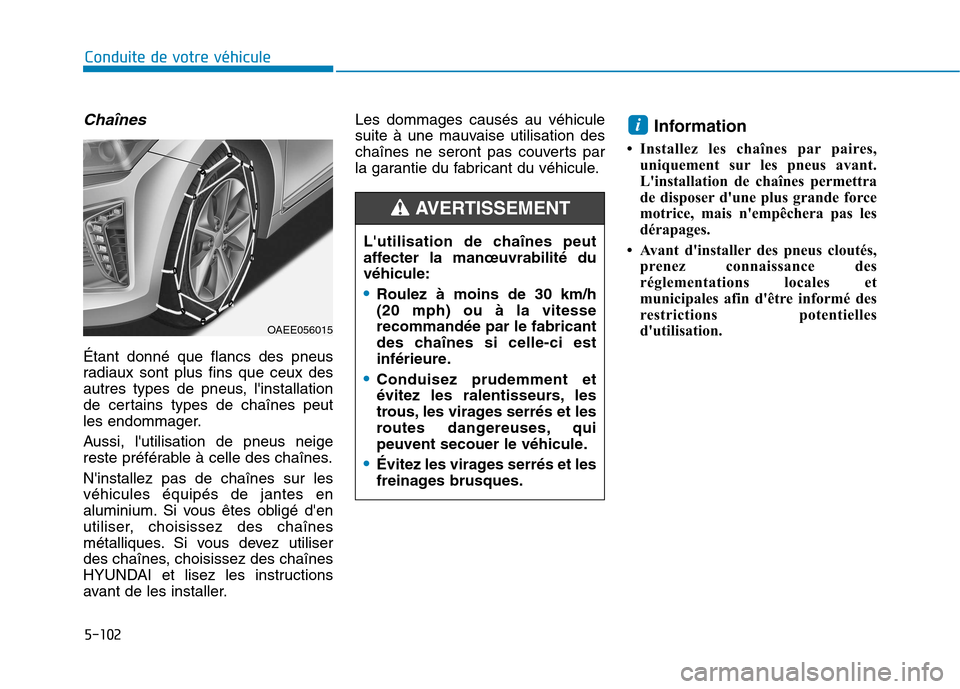 Hyundai Ioniq Electric 2017 Manuel du propriétaire (in French) 5-102
Conduite de votre véhicule
Chaînes
Étant donné que flancs des pneus
radiaux sont plus fins que ceux des
autres types de pneus, linstallation
de certains types de chaînes peut
les endommag Hyundai Ioniq Electric 2017 Manuel du propriétaire (in French) 5-102
Conduite de votre véhicule
Chaînes
Étant donné que flancs des pneus
radiaux sont plus fins que ceux des
autres types de pneus, linstallation
de certains types de chaînes peut
les endommag