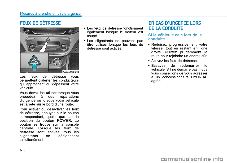 Hyundai Ioniq Electric 2017 Manuel du propriétaire (in French) 6-2
Les feux de détresse vous
permettent dalerter les conducteurs
qui approchent ou dépassent votre
véhicule.
Vous devez les utiliser lorsque vous
procédez à des réparations
durgence ou lor Hyundai Ioniq Electric 2017 Manuel du propriétaire (in French) 6-2
Les feux de détresse vous
permettent dalerter les conducteurs
qui approchent ou dépassent votre
véhicule.
Vous devez les utiliser lorsque vous
procédez à des réparations
durgence ou lor