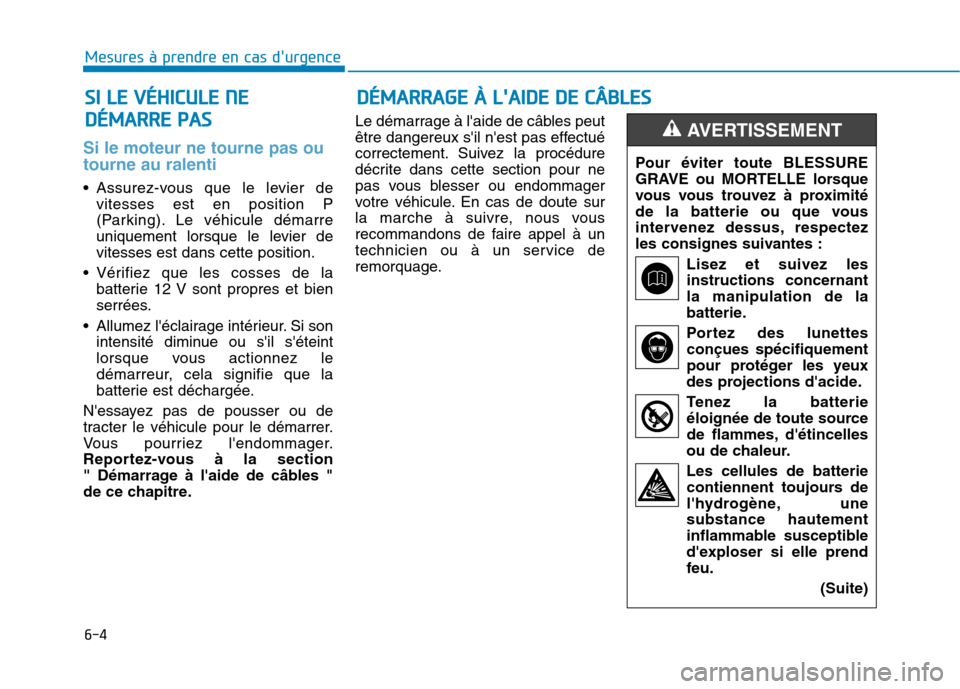 Hyundai Ioniq Electric 2017 Manuel du propriétaire (in French) 6-4
Mesures à prendre en cas durgence
Si le moteur ne tourne pas ou tourne au ralenti
Assurez-vous que le levier devitesses est en position P
(Parking). Le véhicule démarre
uniquement lorsque l Hyundai Ioniq Electric 2017 Manuel du propriétaire (in French) 6-4
Mesures à prendre en cas durgence
Si le moteur ne tourne pas ou tourne au ralenti
Assurez-vous que le levier devitesses est en position P
(Parking). Le véhicule démarre
uniquement lorsque l
