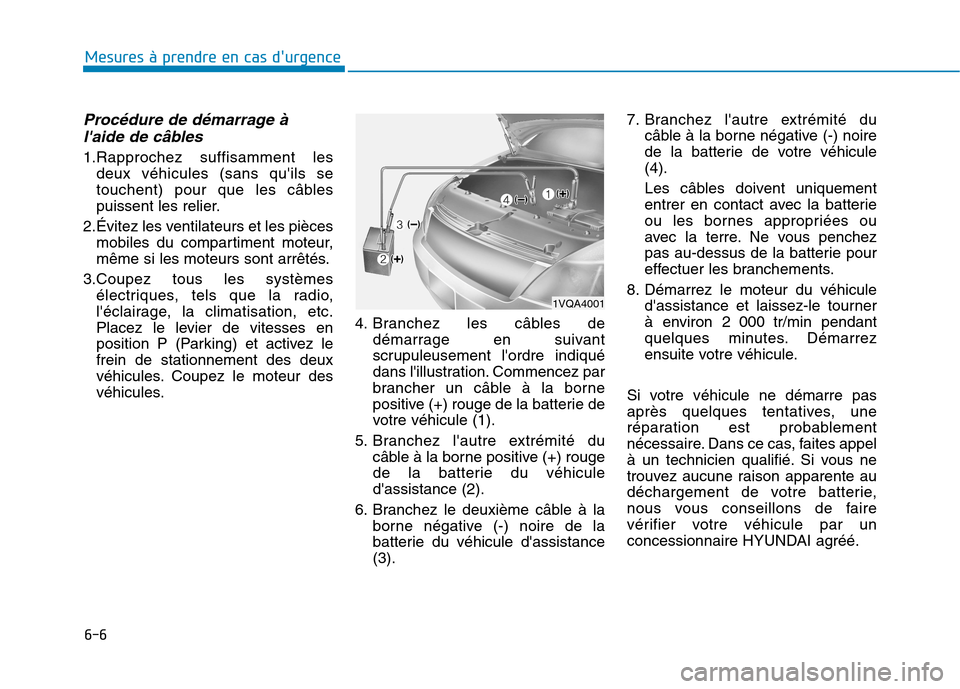 Hyundai Ioniq Electric 2017 Manuel du propriétaire (in French) 6-6
Mesures à prendre en cas durgence
Procédure de démarrage àlaide de câbles
1.Rapprochez suffisamment les deux véhicules (sans quils se
touchent) pour que les câbles
puissent les relier. Hyundai Ioniq Electric 2017 Manuel du propriétaire (in French) 6-6
Mesures à prendre en cas durgence
Procédure de démarrage àlaide de câbles
1.Rapprochez suffisamment les deux véhicules (sans quils se
touchent) pour que les câbles
puissent les relier.