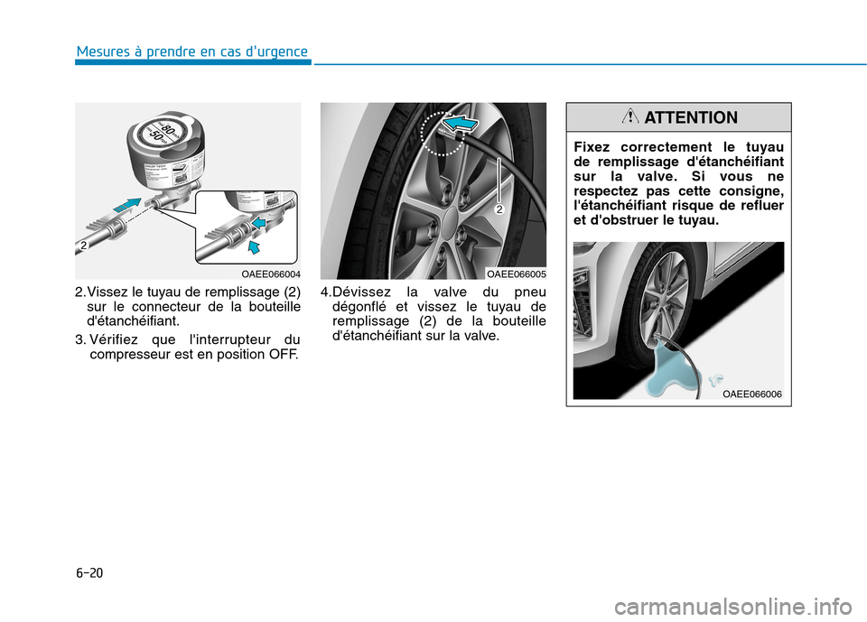 Hyundai Ioniq Electric 2017  Manuel du propriétaire (in French) 6-20
Mesures à prendre en cas durgence 
2.Vissez le tuyau de remplissage (2)sur le connecteur de la bouteille détanchéifiant.
3. Vérifiez que linterrupteur du compresseur est en position OFF. 4