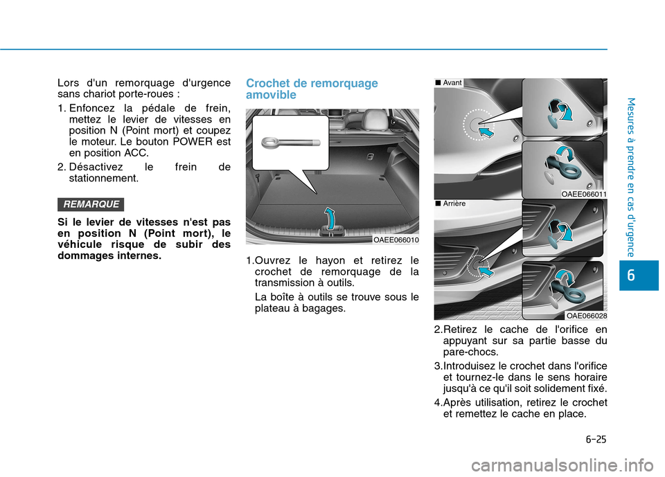 Hyundai Ioniq Electric 2017  Manuel du propriétaire (in French) 6-25
Mesures à prendre en cas durgence 
6
Lors dun remorquage durgence 
sans chariot porte-roues : 
1. Enfoncez la pédale de frein,mettez le levier de vitesses en 
position N (Point mort) et coup