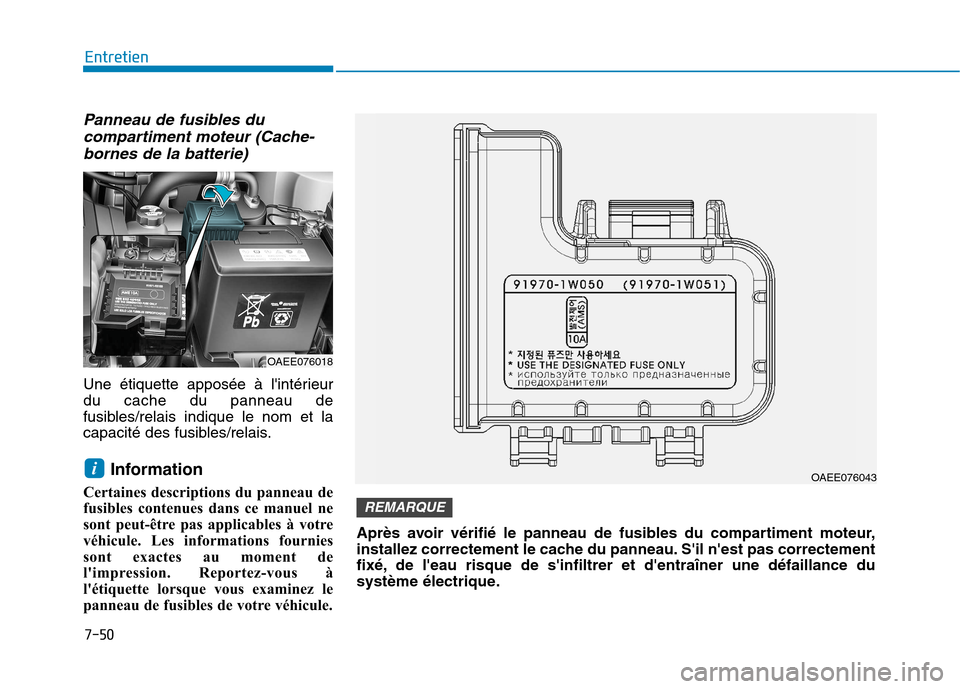 Hyundai Ioniq Electric 2017  Manuel du propriétaire (in French) Panneau de fusibles ducompartiment moteur (Cache-
bornes de la batterie)
Une étiquette apposée à lintérieur du cache du panneau de
fusibles/relais indique le nom et la
capacité des fusibles/rela