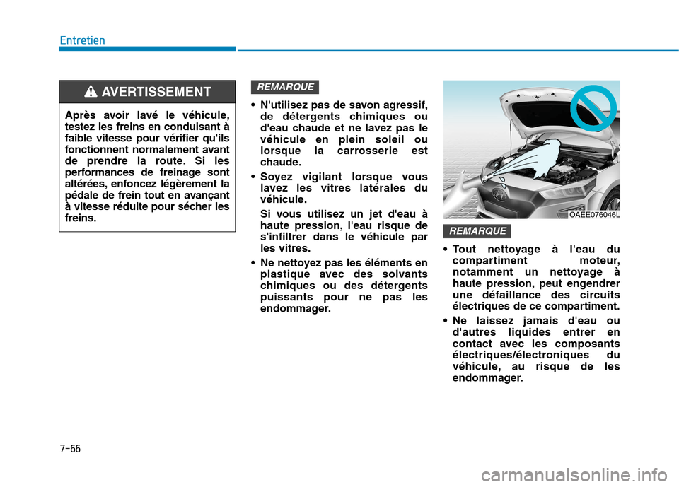 Hyundai Ioniq Electric 2017 Manuel du propriétaire (in French) 7-66
Entretien
Nutilisez pas de savon agressif,de détergents chimiques ou
deau chaude et ne lavez pas levéhicule en plein soleil ou
lorsque la carrosserie est
chaude.
Soyez vigilant lorsque vou Hyundai Ioniq Electric 2017 Manuel du propriétaire (in French) 7-66
Entretien
Nutilisez pas de savon agressif,de détergents chimiques ou
deau chaude et ne lavez pas levéhicule en plein soleil ou
lorsque la carrosserie est
chaude.
Soyez vigilant lorsque vou