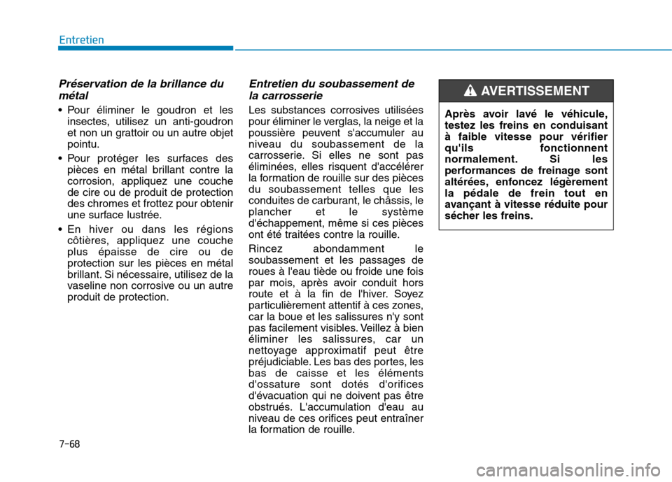 Hyundai Ioniq Electric 2017 Manuel du propriétaire (in French) 7-68
Entretien
Préservation de la brillance dumétal
Pour éliminer le goudron et les insectes, utilisez un anti-goudron
et non un grattoir ou un autre objetpointu.
Pour protéger les surfaces des Hyundai Ioniq Electric 2017 Manuel du propriétaire (in French) 7-68
Entretien
Préservation de la brillance dumétal
Pour éliminer le goudron et les insectes, utilisez un anti-goudron
et non un grattoir ou un autre objetpointu.
Pour protéger les surfaces des