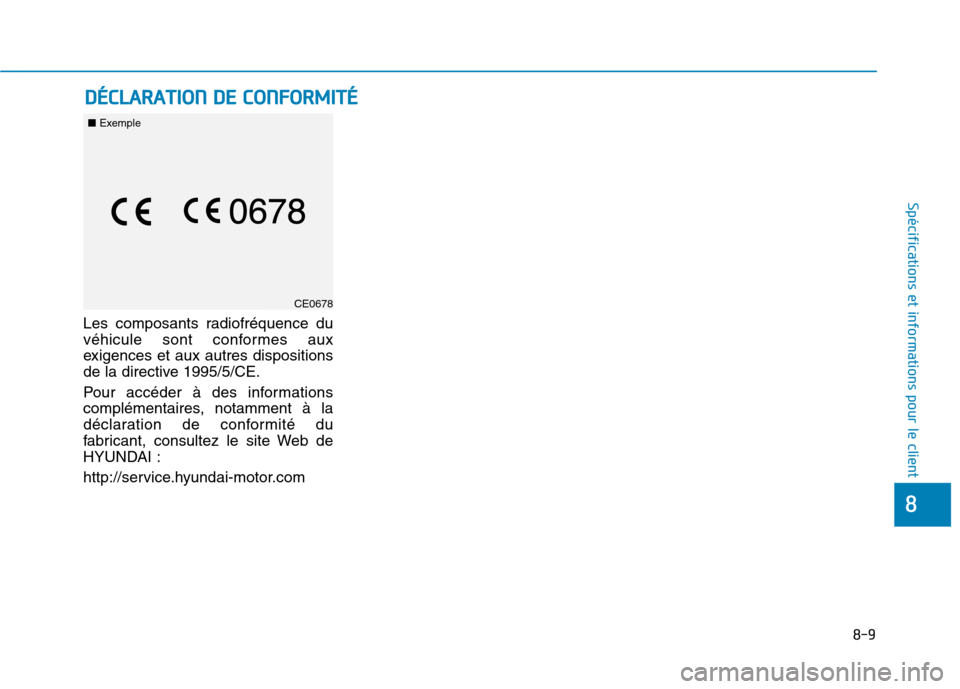 Hyundai Ioniq Electric 2017  Manuel du propriétaire (in French) 8-9
8
Spécifications et informations pour le client
Les composants radiofréquence du 
véhicule sont conformes aux
exigences et aux autres dispositions
de la directive 1995/5/CE. 
Pour accéder à d