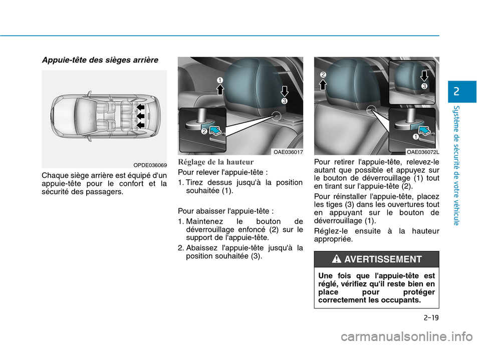 Hyundai Ioniq Electric 2017  Manuel du propriétaire (in French) 2-19
Système de sécurité de votre véhicule 
2
Appuie-tête des sièges arrière  
Chaque siège arrière est équipé dun 
appuie-tête pour le confort et la
sécurité des passagers.
Réglage de