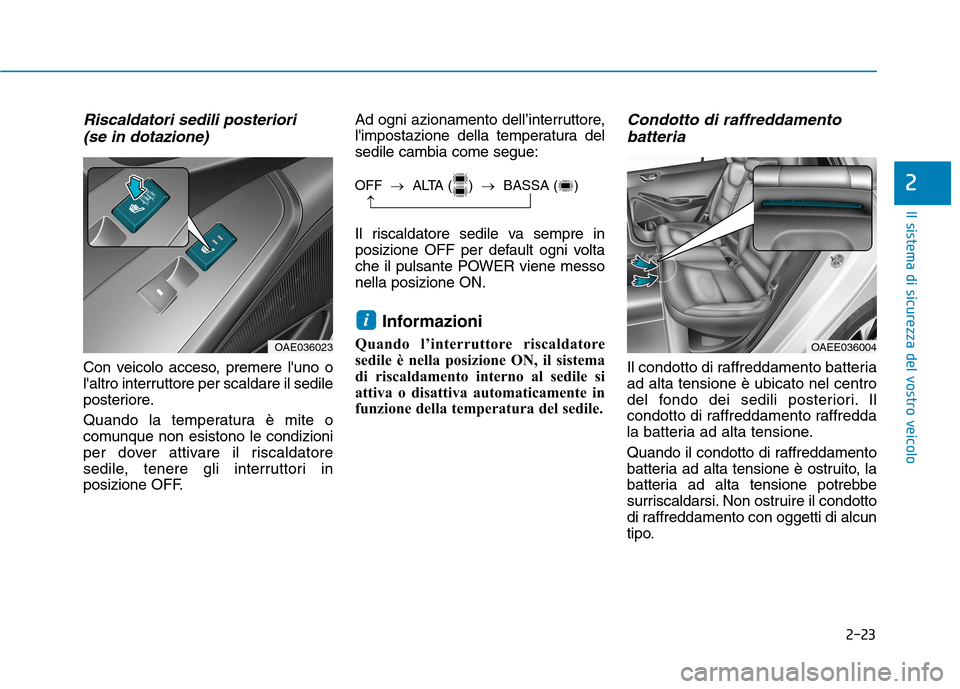 Hyundai Ioniq Electric 2017 Manuale del proprietario (in Italian) 2-23
Il sistema di sicurezza del vostro veicolo
2
Riscaldatori sedili posteriori (se in dotazione)
Con veicolo acceso, premere luno o
laltro interruttore per scaldare il sedile
posteriore.
Quando Hyundai Ioniq Electric 2017 Manuale del proprietario (in Italian) 2-23
Il sistema di sicurezza del vostro veicolo
2
Riscaldatori sedili posteriori (se in dotazione)
Con veicolo acceso, premere luno o
laltro interruttore per scaldare il sedile
posteriore.
Quando