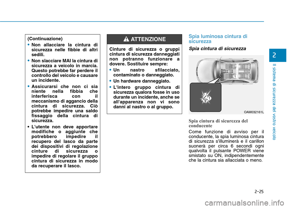 Hyundai Ioniq Electric 2017 Manuale del proprietario (in Italian) 2-25
Il sistema di sicurezza del vostro veicolo
2
Spia luminosa cintura di sicurezza
Spia cintura di sicurezza
Spia cintura di sicurezza del
conducente
Come funzione di avviso per il
conducente, la Hyundai Ioniq Electric 2017 Manuale del proprietario (in Italian) 2-25
Il sistema di sicurezza del vostro veicolo
2
Spia luminosa cintura di sicurezza
Spia cintura di sicurezza
Spia cintura di sicurezza del
conducente
Come funzione di avviso per il
conducente, la