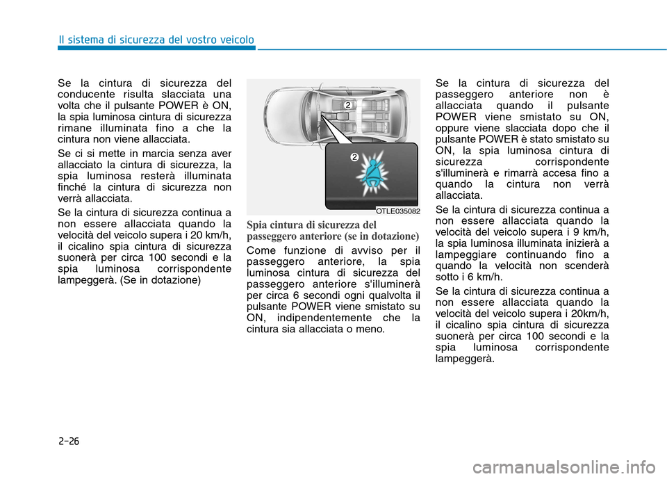 Hyundai Ioniq Electric 2017 Manuale del proprietario (in Italian) 2-26
Il sistema di sicurezza del vostro veicolo
Se la cintura di sicurezza del
conducente risulta slacciata una
volta che il pulsante POWER è ON,
la spia luminosa cintura di sicurezza
rimane illumin Hyundai Ioniq Electric 2017 Manuale del proprietario (in Italian) 2-26
Il sistema di sicurezza del vostro veicolo
Se la cintura di sicurezza del
conducente risulta slacciata una
volta che il pulsante POWER è ON,
la spia luminosa cintura di sicurezza
rimane illumin