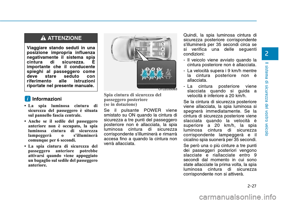 Hyundai Ioniq Electric 2017 Manuale del proprietario (in Italian) 2-27
Il sistema di sicurezza del vostro veicolo
2
Informazioni
La spia luminosa cintura di sicurezza del passeggero è situata
sul pannello fascia centrale.
Anche se il sedile del passeggero ant Hyundai Ioniq Electric 2017 Manuale del proprietario (in Italian) 2-27
Il sistema di sicurezza del vostro veicolo
2
Informazioni
La spia luminosa cintura di sicurezza del passeggero è situata
sul pannello fascia centrale.
Anche se il sedile del passeggero ant