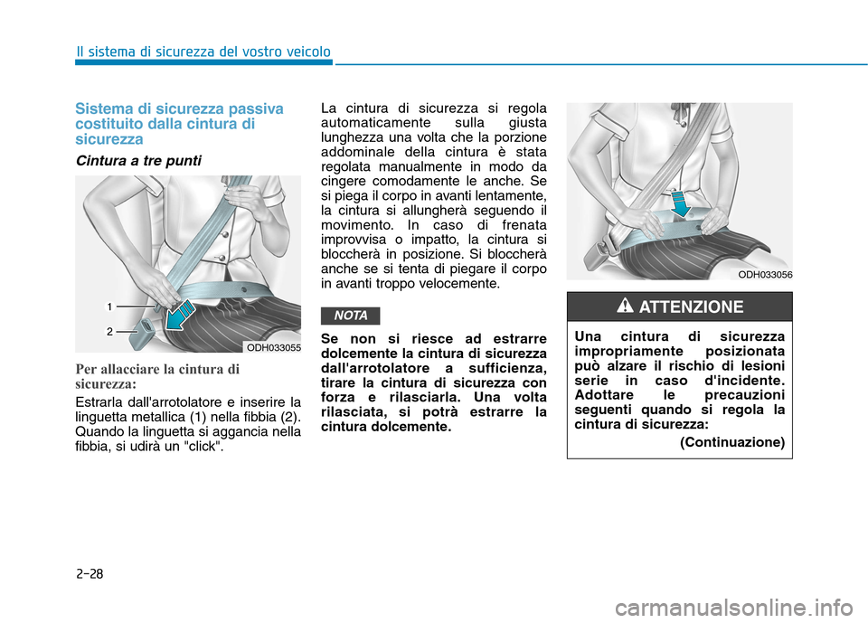 Hyundai Ioniq Electric 2017 Manuale del proprietario (in Italian) 2-28
Il sistema di sicurezza del vostro veicolo
Sistema di sicurezza passiva costituito dalla cintura disicurezza
Cintura a tre punti
Per allacciare la cintura di
sicurezza:
Estrarla dallarrotolator Hyundai Ioniq Electric 2017 Manuale del proprietario (in Italian) 2-28
Il sistema di sicurezza del vostro veicolo
Sistema di sicurezza passiva costituito dalla cintura disicurezza
Cintura a tre punti
Per allacciare la cintura di
sicurezza:
Estrarla dallarrotolator