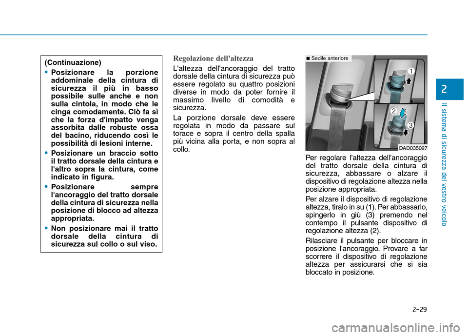 Hyundai Ioniq Electric 2017 Manuale del proprietario (in Italian) 2-29
Il sistema di sicurezza del vostro veicolo
2
Regolazione dellaltezza
Laltezza dellancoraggio del tratto
dorsale della cintura di sicurezza puòessere regolato su quattro posizioni
diverse in Hyundai Ioniq Electric 2017 Manuale del proprietario (in Italian) 2-29
Il sistema di sicurezza del vostro veicolo
2
Regolazione dellaltezza
Laltezza dellancoraggio del tratto
dorsale della cintura di sicurezza puòessere regolato su quattro posizioni
diverse in