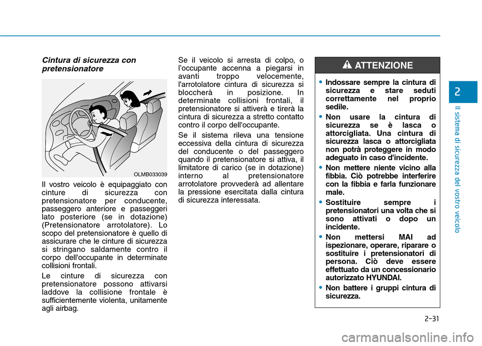 Hyundai Ioniq Electric 2017 Manuale del proprietario (in Italian) 2-31
Il sistema di sicurezza del vostro veicolo
2
Cintura di sicurezza conpretensionatore
Il vostro veicolo è equipaggiato con cinture di sicurezza con
pretensionatore per conducente,
passeggero ant Hyundai Ioniq Electric 2017 Manuale del proprietario (in Italian) 2-31
Il sistema di sicurezza del vostro veicolo
2
Cintura di sicurezza conpretensionatore
Il vostro veicolo è equipaggiato con cinture di sicurezza con
pretensionatore per conducente,
passeggero ant