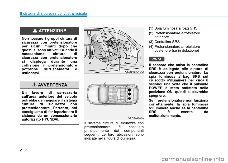 Hyundai Ioniq Electric 2017 Manuale del proprietario (in Italian) 2-32
Il sistema di sicurezza del vostro veicolo
Il sistema cintura di sicurezza con pretensionatore è costituito
principalmente dai componenti
seguenti. Le loro ubicazioni sono
indicate nella figura Hyundai Ioniq Electric 2017 Manuale del proprietario (in Italian) 2-32
Il sistema di sicurezza del vostro veicolo
Il sistema cintura di sicurezza con pretensionatore è costituito
principalmente dai componenti
seguenti. Le loro ubicazioni sono
indicate nella figura