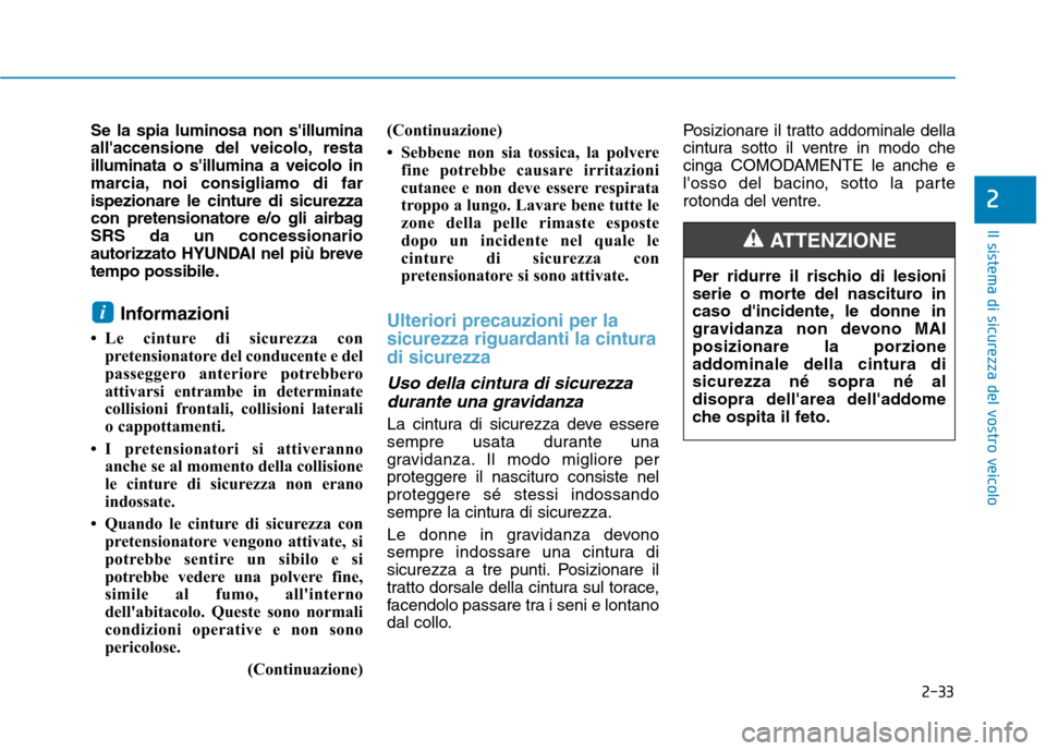 Hyundai Ioniq Electric 2017 Manuale del proprietario (in Italian) 2-33
Il sistema di sicurezza del vostro veicolo
2
Se la spia luminosa non sillumina
allaccensione del veicolo, restailluminata o sillumina a veicolo in
marcia, noi consigliamo di farispezionare le Hyundai Ioniq Electric 2017 Manuale del proprietario (in Italian) 2-33
Il sistema di sicurezza del vostro veicolo
2
Se la spia luminosa non sillumina
allaccensione del veicolo, restailluminata o sillumina a veicolo in
marcia, noi consigliamo di farispezionare le