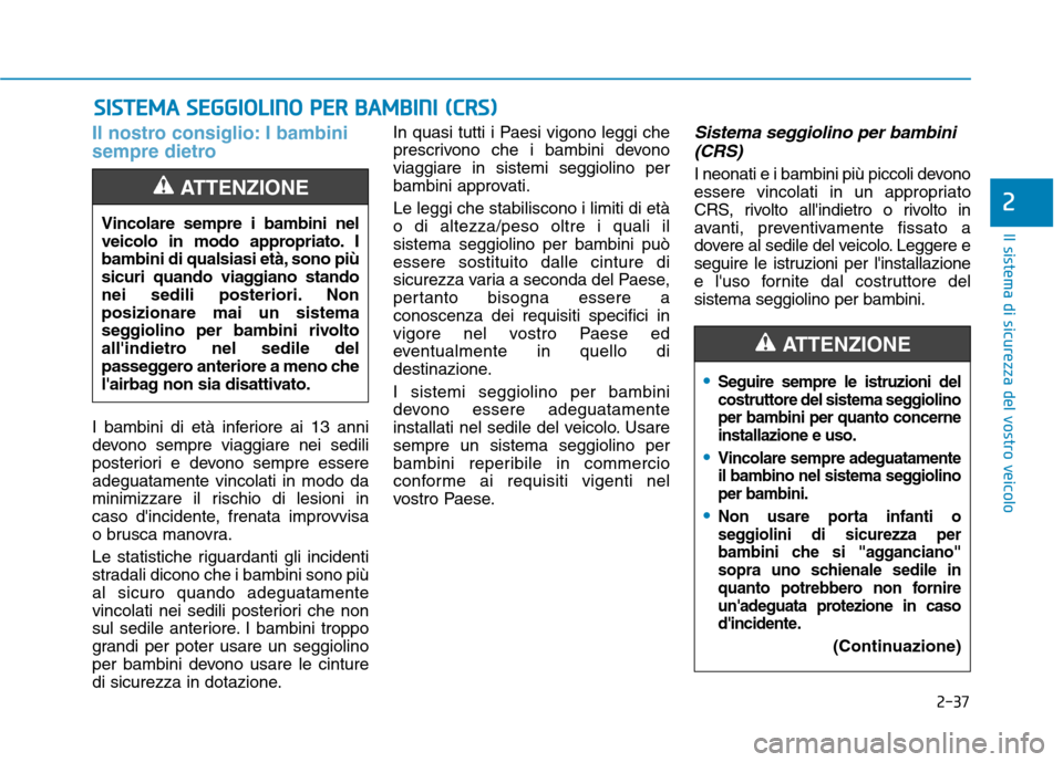 Hyundai Ioniq Electric 2017 Manuale del proprietario (in Italian) 2-37
Il sistema di sicurezza del vostro veicolo
2
Il nostro consiglio: I bambini
sempre dietro
I bambini di età inferiore ai 13 anni
devono sempre viaggiare nei sedili
posteriori e devono sempre es Hyundai Ioniq Electric 2017 Manuale del proprietario (in Italian) 2-37
Il sistema di sicurezza del vostro veicolo
2
Il nostro consiglio: I bambini
sempre dietro
I bambini di età inferiore ai 13 anni
devono sempre viaggiare nei sedili
posteriori e devono sempre es