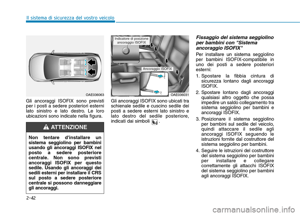 Hyundai Ioniq Electric 2017 Manuale del proprietario (in Italian) 2-42
Il sistema di sicurezza del vostro veicolo
Gli ancoraggi ISOFIX sono previsti
per i posti a sedere posteriori esterni
lato sinistro e lato destro. Le loro
ubicazioni sono indicate nella figura.G Hyundai Ioniq Electric 2017 Manuale del proprietario (in Italian) 2-42
Il sistema di sicurezza del vostro veicolo
Gli ancoraggi ISOFIX sono previsti
per i posti a sedere posteriori esterni
lato sinistro e lato destro. Le loro
ubicazioni sono indicate nella figura.G
