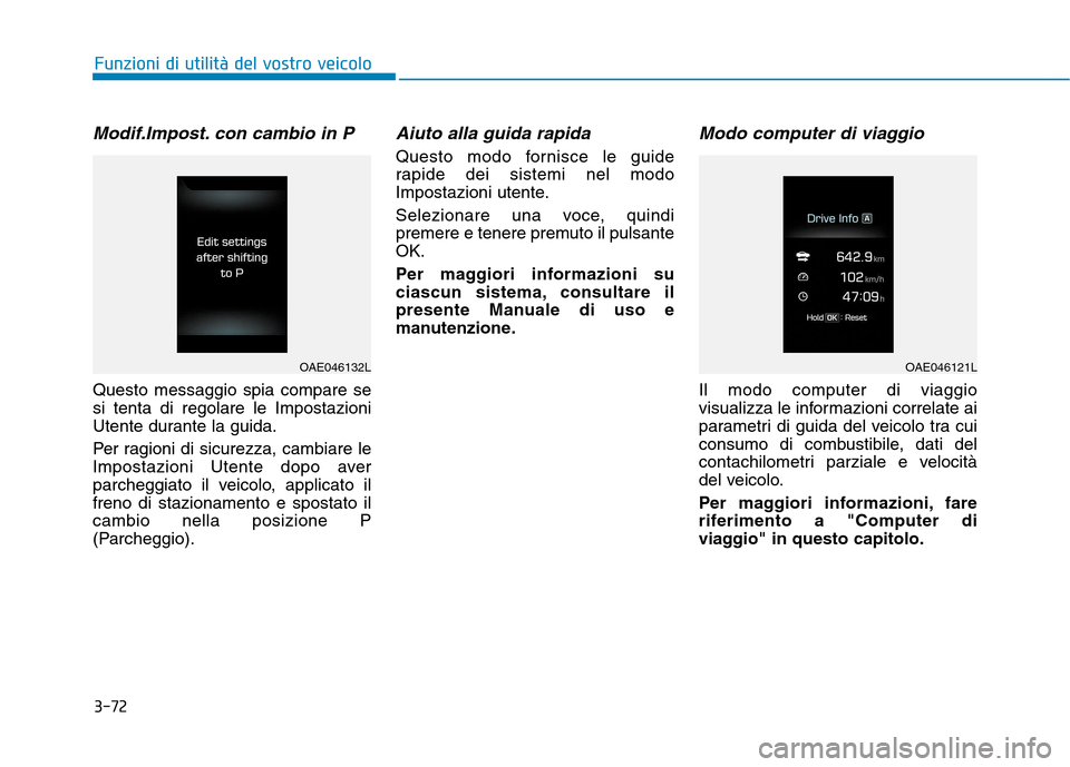 Hyundai Ioniq Electric 2017  Manuale del proprietario (in Italian) 3-72
Funzioni di utilità del vostro veicolo
Modif.Impost. con cambio in P
Questo messaggio spia compare se si tenta di regolare le Impostazioni
Utente durante la guida. 
Per ragioni di sicurezza, cam