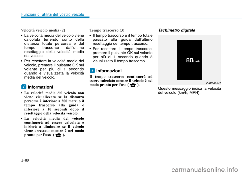 Hyundai Ioniq Electric 2017 Manuale del proprietario (in Italian) 3-80
Funzioni di utilità del vostro veicolo
Velocità veicolo media (2)
La velocità media del veicolo vienecalcolata tenendo conto della distanza totale percorsa e del
tempo trascorso dallultimo
r Hyundai Ioniq Electric 2017 Manuale del proprietario (in Italian) 3-80
Funzioni di utilità del vostro veicolo
Velocità veicolo media (2)
La velocità media del veicolo vienecalcolata tenendo conto della distanza totale percorsa e del
tempo trascorso dallultimo
r