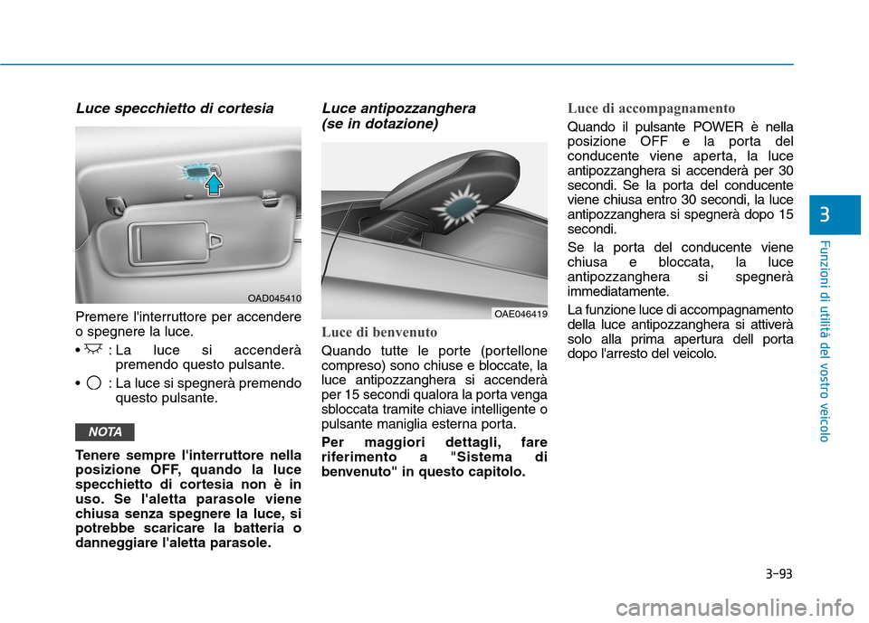 Hyundai Ioniq Electric 2017 Manuale del proprietario (in Italian) 3-93
Funzioni di utilità del vostro veicolo
3
Luce specchietto di cortesia
Premere linterruttore per accendere
o spegnere la luce.
: La luce si accenderàpremendo questo pulsante.
: La luce si s Hyundai Ioniq Electric 2017 Manuale del proprietario (in Italian) 3-93
Funzioni di utilità del vostro veicolo
3
Luce specchietto di cortesia
Premere linterruttore per accendere
o spegnere la luce.
: La luce si accenderàpremendo questo pulsante.
: La luce si s