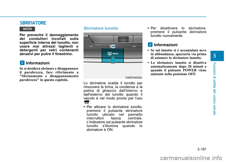 Hyundai Ioniq Electric 2017 Manuale del proprietario (in Italian) 3-107
Funzioni di utilità del vostro veicolo
3
SSBB RRIINN AATTOO RREE
Per prevenire il danneggiamento dei conduttori incollati sulla
superficie interna del lunotto, non
usare mai attrezzi taglienti Hyundai Ioniq Electric 2017 Manuale del proprietario (in Italian) 3-107
Funzioni di utilità del vostro veicolo
3
SSBB RRIINN AATTOO RREE
Per prevenire il danneggiamento dei conduttori incollati sulla
superficie interna del lunotto, non
usare mai attrezzi taglienti