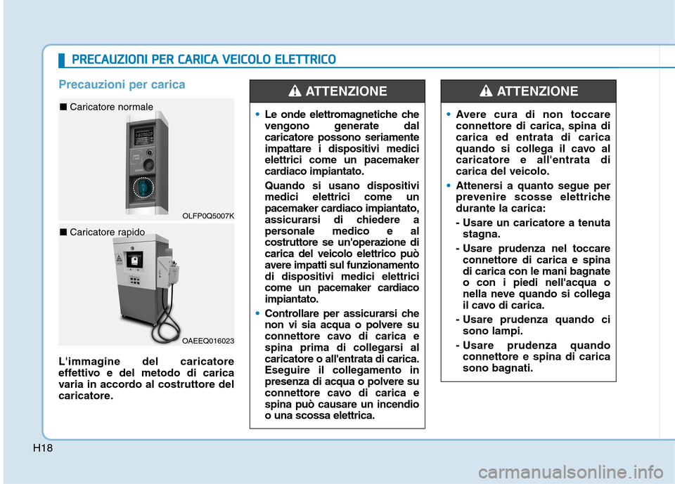 Hyundai Ioniq Electric 2017 Manuale del proprietario (in Italian) H18
Precauzioni per carica
Limmagine del caricatore
effettivo e del metodo di carica
varia in accordo al costruttore del
caricatore.
Le onde elettromagnetiche che
vengono generate dalcaricatore pos Hyundai Ioniq Electric 2017 Manuale del proprietario (in Italian) H18
Precauzioni per carica
Limmagine del caricatore
effettivo e del metodo di carica
varia in accordo al costruttore del
caricatore.
Le onde elettromagnetiche che
vengono generate dalcaricatore pos