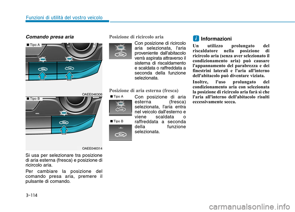 Hyundai Ioniq Electric 2017 Manuale del proprietario (in Italian) 3-114
Funzioni di utilità del vostro veicolo
Comando presa aria
Si usa per selezionare tra posizione
di aria esterna (fresca) e posizione di
ricircolo aria.
Per cambiare la posizione del
comando p Hyundai Ioniq Electric 2017 Manuale del proprietario (in Italian) 3-114
Funzioni di utilità del vostro veicolo
Comando presa aria
Si usa per selezionare tra posizione
di aria esterna (fresca) e posizione di
ricircolo aria.
Per cambiare la posizione del
comando p