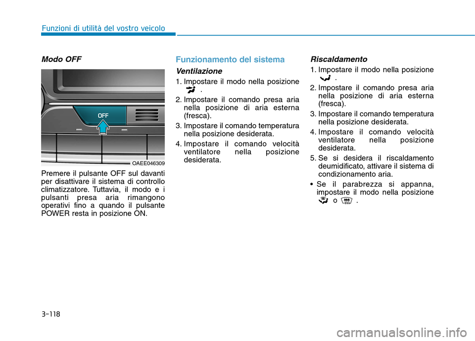Hyundai Ioniq Electric 2017 Manuale del proprietario (in Italian) 3-118
Funzioni di utilità del vostro veicolo
Modo OFF
Premere il pulsante OFF sul davanti
per disattivare il sistema di controllo
climatizzatore. Tuttavia, il modo e i
pulsanti presa aria rimangono
Hyundai Ioniq Electric 2017 Manuale del proprietario (in Italian) 3-118
Funzioni di utilità del vostro veicolo
Modo OFF
Premere il pulsante OFF sul davanti
per disattivare il sistema di controllo
climatizzatore. Tuttavia, il modo e i
pulsanti presa aria rimangono