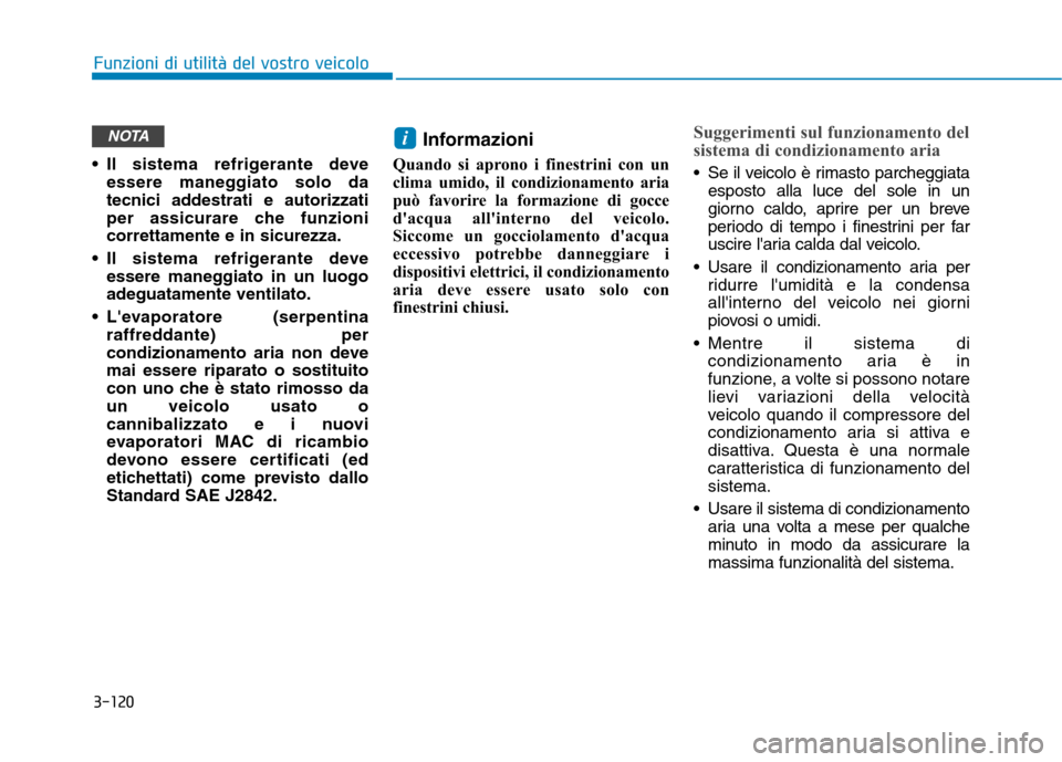 Hyundai Ioniq Electric 2017 Manuale del proprietario (in Italian) 3-120
Funzioni di utilità del vostro veicolo
Il sistema refrigerante deveessere maneggiato solo da
tecnici addestrati e autorizzati
per assicurare che funzionicorrettamente e in sicurezza.
Il sist Hyundai Ioniq Electric 2017 Manuale del proprietario (in Italian) 3-120
Funzioni di utilità del vostro veicolo
Il sistema refrigerante deveessere maneggiato solo da
tecnici addestrati e autorizzati
per assicurare che funzionicorrettamente e in sicurezza.
Il sist