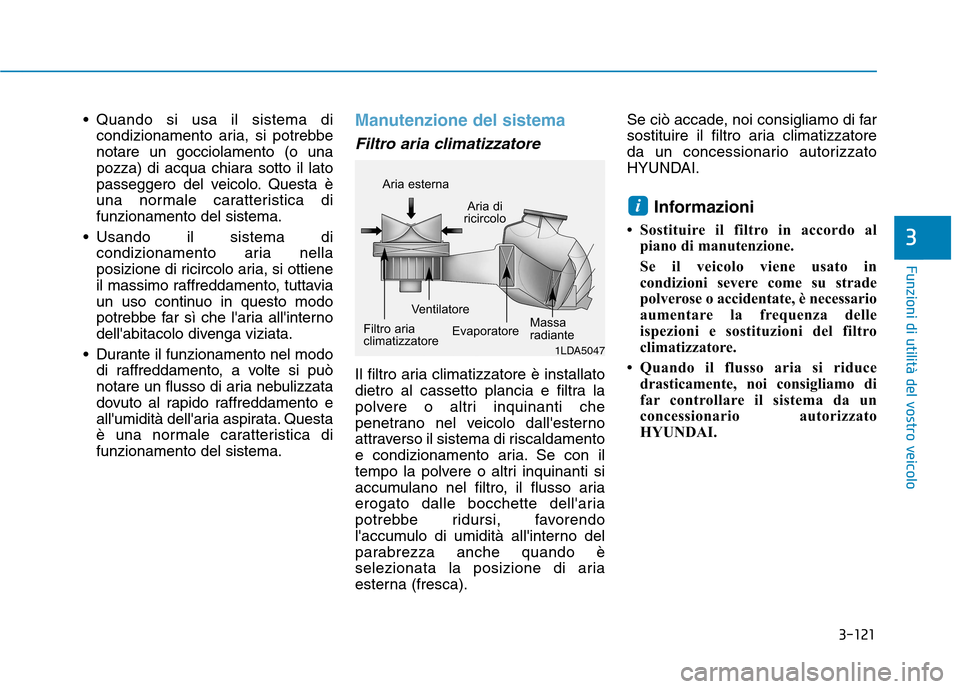 Hyundai Ioniq Electric 2017 Manuale del proprietario (in Italian) 3-121
Funzioni di utilità del vostro veicolo
3
Quando si usa il sistema dicondizionamento aria, si potrebbe
notare un gocciolamento (o una
pozza) di acqua chiara sotto il lato
passeggero del veicol Hyundai Ioniq Electric 2017 Manuale del proprietario (in Italian) 3-121
Funzioni di utilità del vostro veicolo
3
Quando si usa il sistema dicondizionamento aria, si potrebbe
notare un gocciolamento (o una
pozza) di acqua chiara sotto il lato
passeggero del veicol