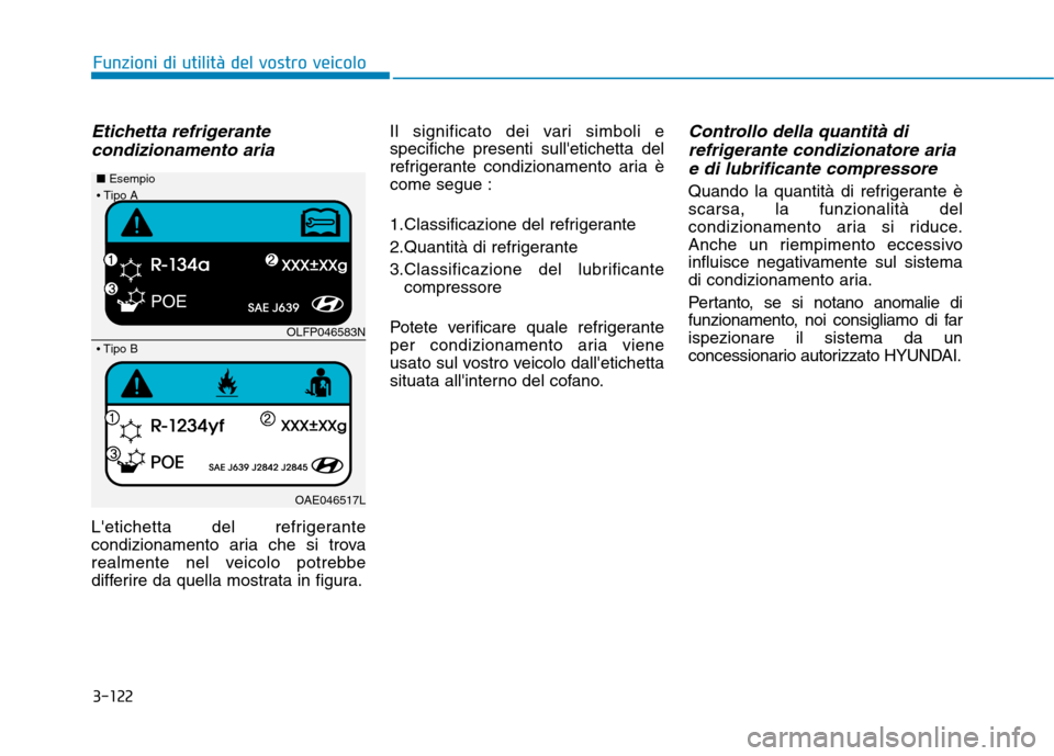Hyundai Ioniq Electric 2017 Manuale del proprietario (in Italian) 3-122
Funzioni di utilità del vostro veicolo
Etichetta refrigerantecondizionamento aria
Letichetta del refrigerante
condizionamento aria che si trova
realmente nel veicolo potrebbe
differire da que Hyundai Ioniq Electric 2017 Manuale del proprietario (in Italian) 3-122
Funzioni di utilità del vostro veicolo
Etichetta refrigerantecondizionamento aria
Letichetta del refrigerante
condizionamento aria che si trova
realmente nel veicolo potrebbe
differire da que