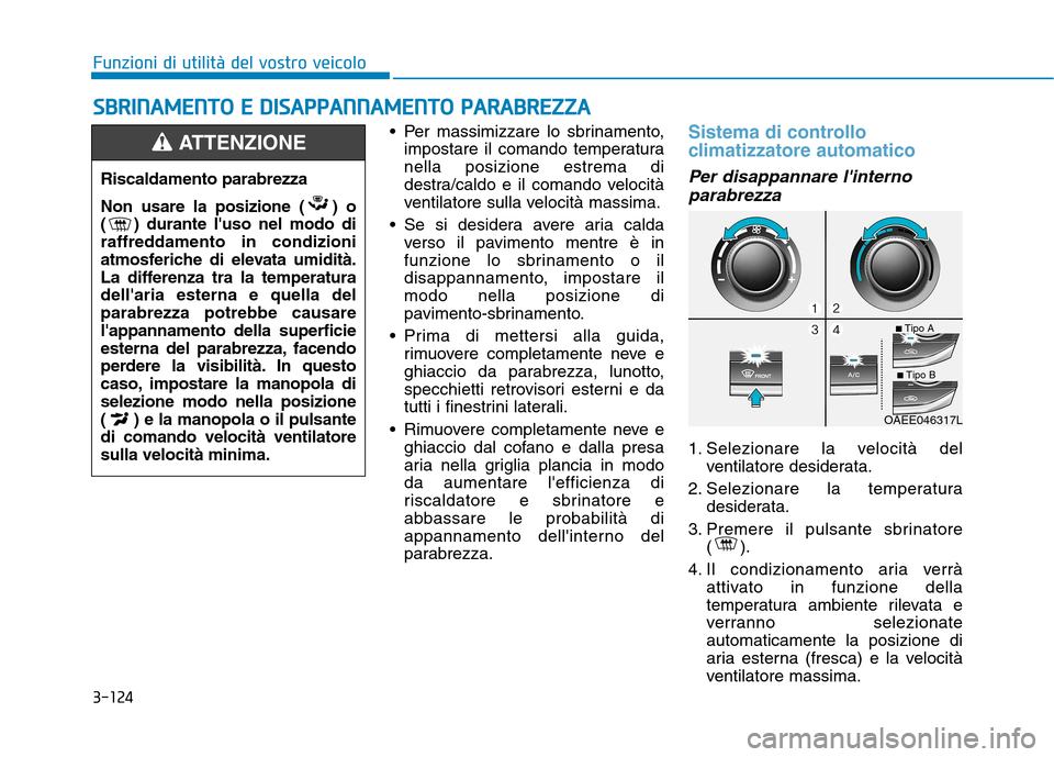 Hyundai Ioniq Electric 2017 Manuale del proprietario (in Italian) 3-124
Funzioni di utilità del vostro veicoloS
S BB RRIINN AAMM EENN TTOO EE DD IISS AA PPPPAA NN NNAAMM EENN TTOO PP AA RRAA BBRREEZZ ZZAA
Per massimizzare lo sbrinamento,
impostare il comando Hyundai Ioniq Electric 2017 Manuale del proprietario (in Italian) 3-124
Funzioni di utilità del vostro veicoloS
S BB RRIINN AAMM EENN TTOO EE DD IISS AA PPPPAA NN NNAAMM EENN TTOO PP AA RRAA BBRREEZZ ZZAA
Per massimizzare lo sbrinamento,
impostare il comando