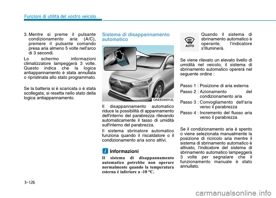 Hyundai Ioniq Electric 2017 Manuale del proprietario (in Italian) 3-126
Funzioni di utilità del vostro veicolo
3. Mentre si preme il pulsantecondizionamento aria (A/C), premere il pulsante comando
presa aria almeno 5 volte nellarcodi 3 secondi.
Lo schermo informaz Hyundai Ioniq Electric 2017 Manuale del proprietario (in Italian) 3-126
Funzioni di utilità del vostro veicolo
3. Mentre si preme il pulsantecondizionamento aria (A/C), premere il pulsante comando
presa aria almeno 5 volte nellarcodi 3 secondi.
Lo schermo informaz