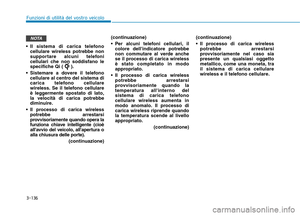 Hyundai Ioniq Electric 2017 Manuale del proprietario (in Italian) 3-136
Funzioni di utilità del vostro veicolo
Il sistema di carica telefonocellulare wireless potrebbe non
supportare alcuni telefoni
cellulari che non soddisfano le
specifiche Qi ( ).
Sistemare a Hyundai Ioniq Electric 2017 Manuale del proprietario (in Italian) 3-136
Funzioni di utilità del vostro veicolo
Il sistema di carica telefonocellulare wireless potrebbe non
supportare alcuni telefoni
cellulari che non soddisfano le
specifiche Qi ( ).
Sistemare a