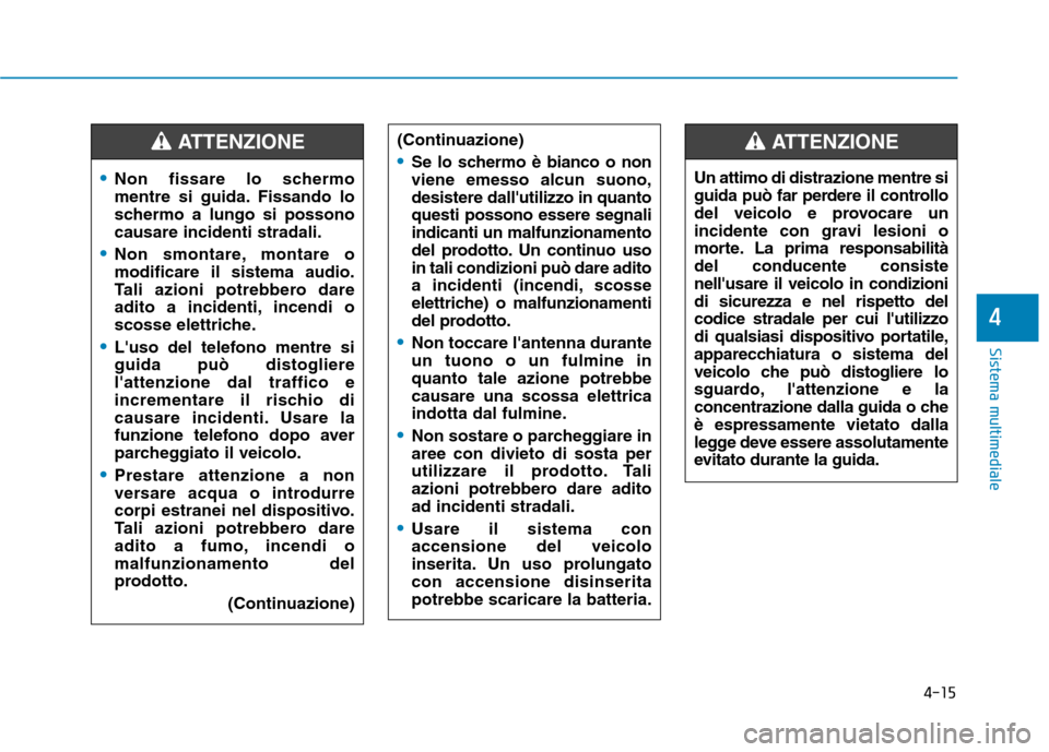 Hyundai Ioniq Electric 2017 Manuale del proprietario (in Italian) 4-15
Sistema multimediale
4
(Continuazione)
Se lo schermo è bianco o non viene emesso alcun suono,desistere dallutilizzo in quantoquesti possono essere segnaliindicanti un malfunzionamento
del prodo Hyundai Ioniq Electric 2017 Manuale del proprietario (in Italian) 4-15
Sistema multimediale
4
(Continuazione)
Se lo schermo è bianco o non viene emesso alcun suono,desistere dallutilizzo in quantoquesti possono essere segnaliindicanti un malfunzionamento
del prodo