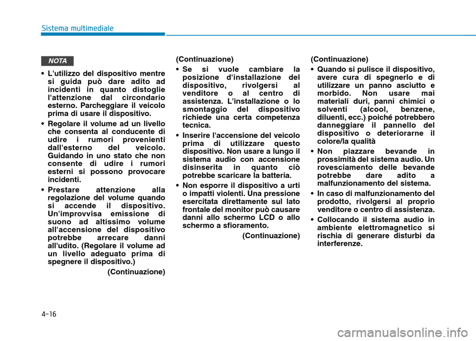 Hyundai Ioniq Electric 2017 Manuale del proprietario (in Italian) 4-16
Sistema multimediale
Lutilizzo del dispositivo mentresi guida può dare adito ad incidenti in quanto distoglie
lattenzione dal circondario
esterno. Parcheggiare il veicolo
prima di usare il di Hyundai Ioniq Electric 2017 Manuale del proprietario (in Italian) 4-16
Sistema multimediale
Lutilizzo del dispositivo mentresi guida può dare adito ad incidenti in quanto distoglie
lattenzione dal circondario
esterno. Parcheggiare il veicolo
prima di usare il di