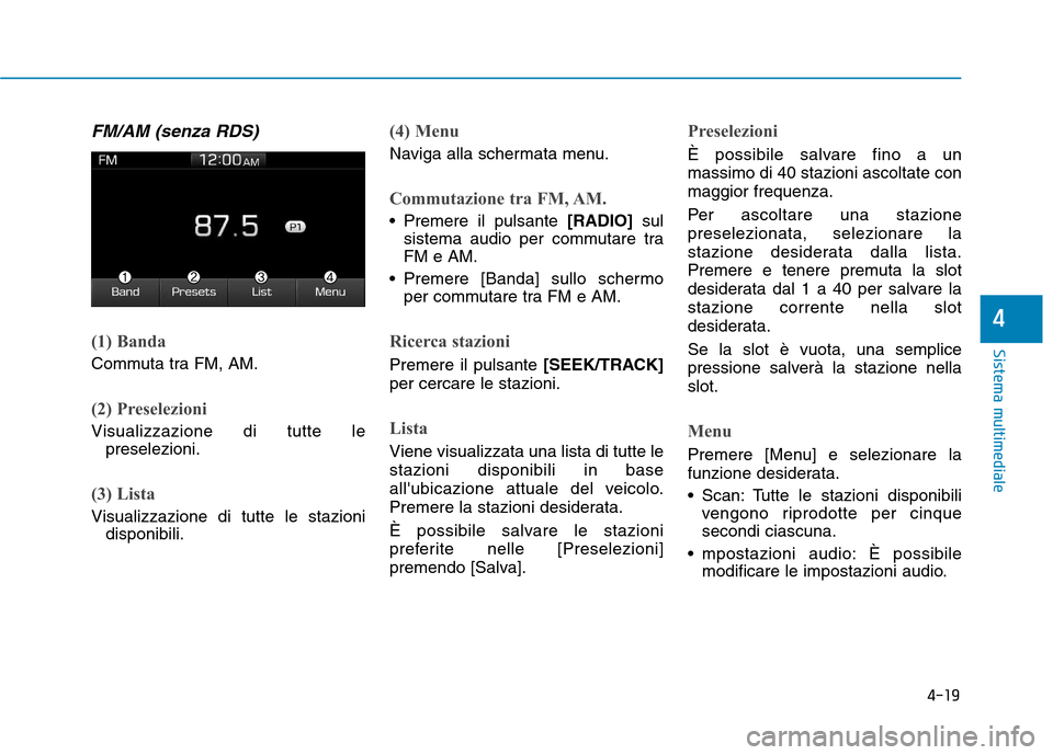 Hyundai Ioniq Electric 2017 Manuale del proprietario (in Italian) 4-19
Sistema multimediale
4
FM/AM (senza RDS)
(1) Banda
Commuta tra FM, AM.
(2) Preselezioni
Visualizzazione di tutte lepreselezioni.
(3) Lista
Visualizzazione di tutte le stazionidisponibili.
(4) Men Hyundai Ioniq Electric 2017 Manuale del proprietario (in Italian) 4-19
Sistema multimediale
4
FM/AM (senza RDS)
(1) Banda
Commuta tra FM, AM.
(2) Preselezioni
Visualizzazione di tutte lepreselezioni.
(3) Lista
Visualizzazione di tutte le stazionidisponibili.
(4) Men