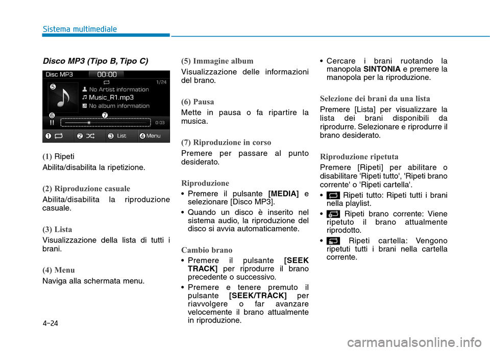 Hyundai Ioniq Electric 2017 Manuale del proprietario (in Italian) 4-24
Sistema multimediale
Disco MP3 (Tipo B, Tipo C)
(1) Ripeti
Abilita/disabilita la ripetizione.
(2) Riproduzione casuale
Abilita/disabilita la riproduzione
casuale.
(3) Lista
Visualizzazione della Hyundai Ioniq Electric 2017 Manuale del proprietario (in Italian) 4-24
Sistema multimediale
Disco MP3 (Tipo B, Tipo C)
(1) Ripeti
Abilita/disabilita la ripetizione.
(2) Riproduzione casuale
Abilita/disabilita la riproduzione
casuale.
(3) Lista
Visualizzazione della