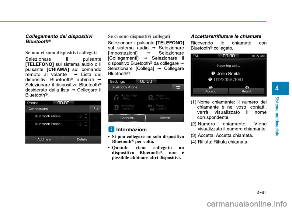 Hyundai Ioniq Electric 2017  Manuale del proprietario (in Italian) 4-41
Sistema multimediale
4
Collegamento dei dispositiviBluetooth®
Se non ci sono dispositivi collegati
Selezionare il pulsante [TELEFONO] sul sistema audio o il
pulsante  [CHIAMA] sul comando
remoto