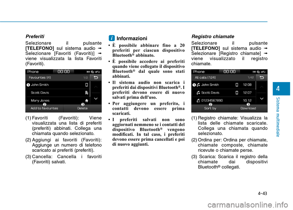 Hyundai Ioniq Electric 2017  Manuale del proprietario (in Italian) 4-43
Sistema multimediale
4
Preferiti
Selezionare il pulsante [TELEFONO] sul sistema audio  ➟
Selezionare [Favoriti (Favoriti)]  ➟
viene visualizzata la lista Favoriti
(Favoriti). 
(1) Favoriti (F