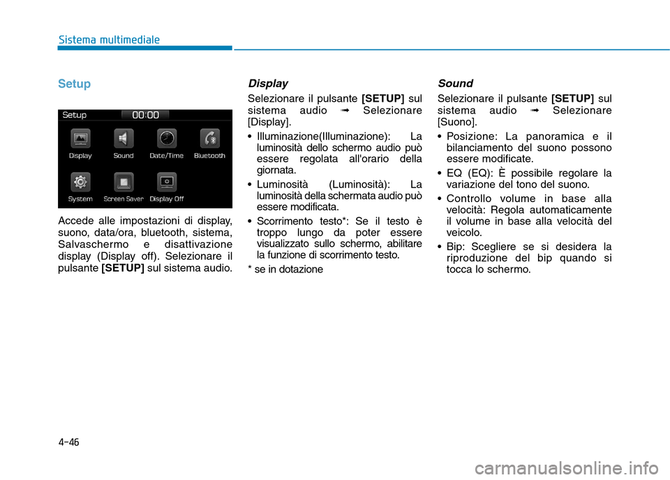 Hyundai Ioniq Electric 2017  Manuale del proprietario (in Italian) 4-46
Sistema multimediale
Setup
Accede alle impostazioni di display, 
suono, data/ora, bluetooth, sistema,
Salvaschermo e disattivazione
display (Display off). Selezionare ilpulsante[SETUP] sul sistem