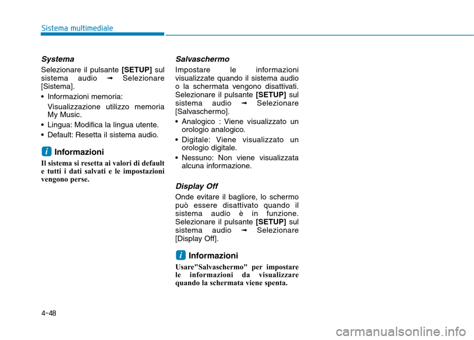 Hyundai Ioniq Electric 2017  Manuale del proprietario (in Italian) 4-48
Sistema multimediale
Systema
Selezionare il pulsante [SETUP]sul
sistema audio  ➟Selezionare
[Sistema]. 
 Informazioni memoria:
Visualizzazione utilizzo memoria My Music.
 Lingua: Modifica la li