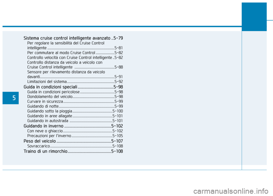 Hyundai Ioniq Electric 2017 Manuale del proprietario (in Italian) 5
Sistema cruise control intelligente avanzato ..5-79Per regolare la sensibilità del Cruise Control
intelligente ........................................................................5-81Per comm Hyundai Ioniq Electric 2017 Manuale del proprietario (in Italian) 5
Sistema cruise control intelligente avanzato ..5-79Per regolare la sensibilità del Cruise Control
intelligente ........................................................................5-81Per comm