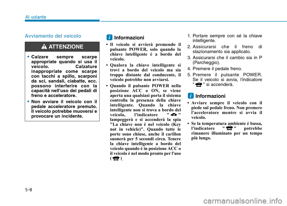 Hyundai Ioniq Electric 2017 Manuale del proprietario (in Italian) 5-8
Al volante
Avviamento del veicoloInformazioni
Il veicolo si avvierà premendo il pulsante POWER, solo quando la
chiave intelligente è a bordo del
veicolo.
Qualora la chiave intelligente si Hyundai Ioniq Electric 2017 Manuale del proprietario (in Italian) 5-8
Al volante
Avviamento del veicoloInformazioni
Il veicolo si avvierà premendo il pulsante POWER, solo quando la
chiave intelligente è a bordo del
veicolo.
Qualora la chiave intelligente si