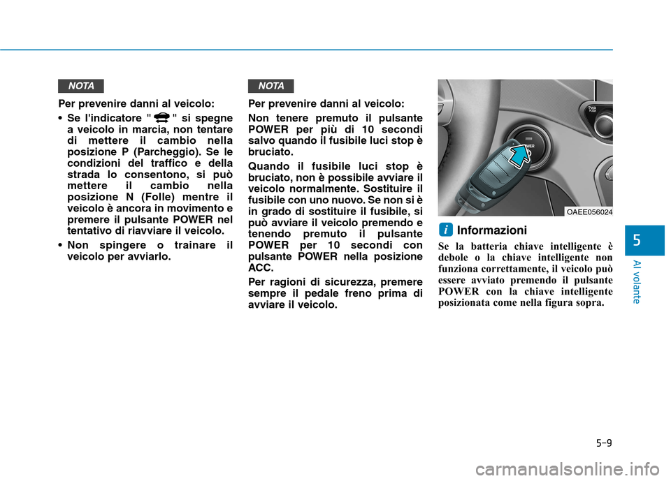 Hyundai Ioniq Electric 2017 Manuale del proprietario (in Italian) 5-9
Al volante
5
Per prevenire danni al veicolo:
Se lindicatore " " si spegnea veicolo in marcia, non tentare di mettere il cambio nella
posizione P (Parcheggio). Se lecondizioni del traffico e del Hyundai Ioniq Electric 2017 Manuale del proprietario (in Italian) 5-9
Al volante
5
Per prevenire danni al veicolo:
Se lindicatore " " si spegnea veicolo in marcia, non tentare di mettere il cambio nella
posizione P (Parcheggio). Se lecondizioni del traffico e del