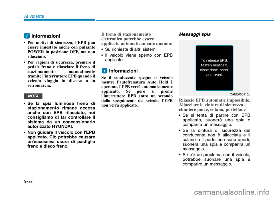 Hyundai Ioniq Electric 2017 Manuale del proprietario (in Italian) 5-22
Al volante
Informazioni
Per motivi di sicurezza, lEPB può essere innestato anche con pulsante
POWER in posizione OFF, ma non
rilasciato.
Per ragioni di sicurezza, premere il pedale freno Hyundai Ioniq Electric 2017 Manuale del proprietario (in Italian) 5-22
Al volante
Informazioni
Per motivi di sicurezza, lEPB può essere innestato anche con pulsante
POWER in posizione OFF, ma non
rilasciato.
Per ragioni di sicurezza, premere il pedale freno