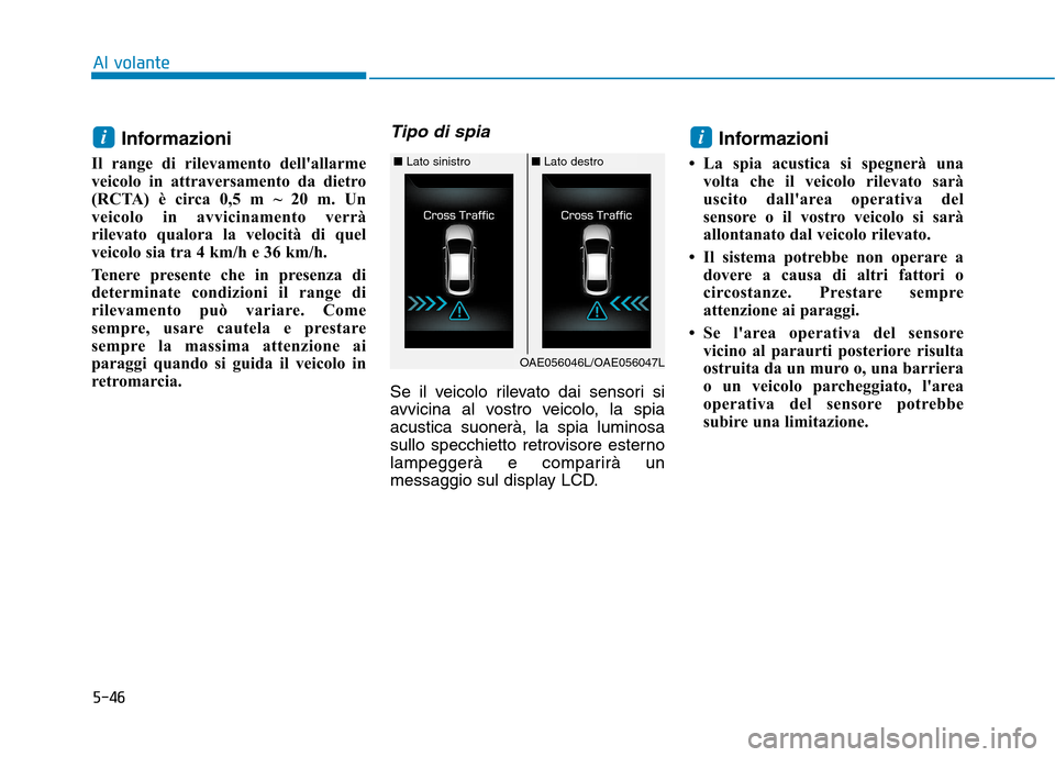 Hyundai Ioniq Electric 2017 Manuale del proprietario (in Italian) 5-46
Al volante
Informazioni
Il range di rilevamento dellallarme
veicolo in attraversamento da dietro
(RCTA) è circa 0,5 m ~ 20 m. Un
veicolo in avvicinamento verrà
rilevato qualora la velocità Hyundai Ioniq Electric 2017 Manuale del proprietario (in Italian) 5-46
Al volante
Informazioni
Il range di rilevamento dellallarme
veicolo in attraversamento da dietro
(RCTA) è circa 0,5 m ~ 20 m. Un
veicolo in avvicinamento verrà
rilevato qualora la velocità