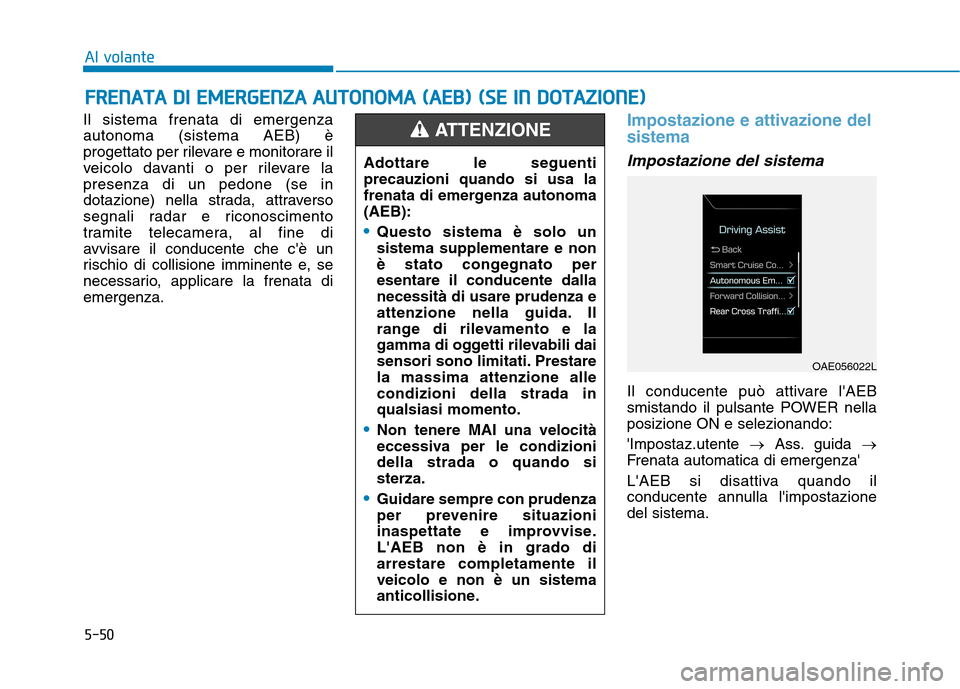Hyundai Ioniq Electric 2017 Manuale del proprietario (in Italian) 5-50
Al volante
Il sistema frenata di emergenza autonoma (sistema AEB) è
progettato per rilevare e monitorare il
veicolo davanti o per rilevare lapresenza di un pedone (se in
dotazione) nella strada, Hyundai Ioniq Electric 2017 Manuale del proprietario (in Italian) 5-50
Al volante
Il sistema frenata di emergenza autonoma (sistema AEB) è
progettato per rilevare e monitorare il
veicolo davanti o per rilevare lapresenza di un pedone (se in
dotazione) nella strada,